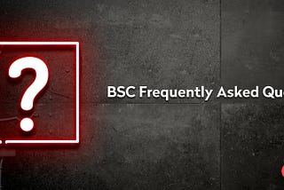 BSC Frequently Asked Questions