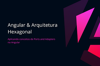 Aplicando conceitos de Arquitetura Hexagonal no Angular