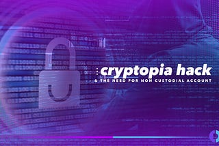 The Cryptopia Exchange Hack Highlights Need for Non-Custodial Accounts