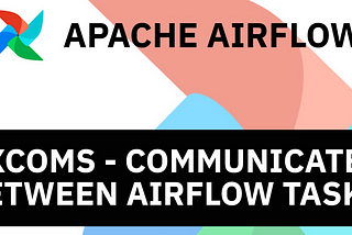 Using XCOMs in Airflow — Scenario based examples with code
