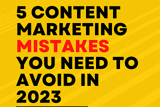 Five content marketing mistakes you need to avoid in 2023