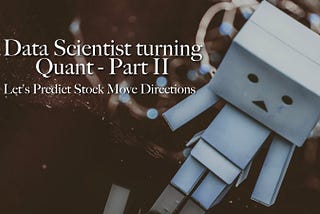 Data Scientist turning Quant (II) — Let’s Predict Stock Move Directions