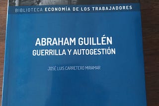 Reseña del libro “Abraham Guillén. Guerrilla y Autogestión”