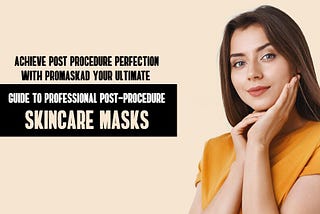 Achieve Post Procedure Perfection with Promaskad: Your Ultimate Guide to Professional Post…