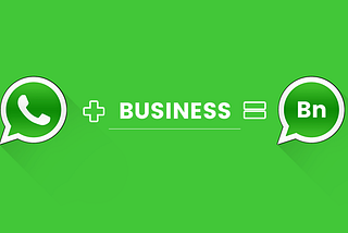 WhatsApp Business App — A Road Map for Powering Business Giants