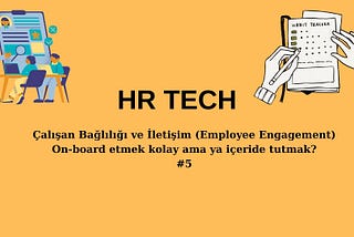 Çalışan Bağlılığı ve İletişim (Employee Engagement) On-board etmek kolay ama ya içeride tutmak? #5