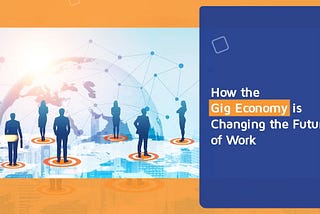 How the Gig Economy is Changing the Future of Work, CSR Activities, CSR Consultants, GIG Economy, Gig workers