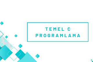 Temel C Programlama(6) — Koşul ve If Yapıları