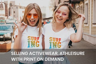 Selling Activewear, Athleisure with Print-on-Demand