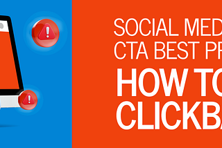 Social Media CTA Best Practices: How to Avoid Clickbait