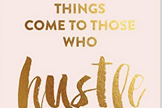 Good things come to those who hustle quote