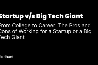 From College to Career: The Pros and Cons of Working for a Startup or a Big Tech Giant