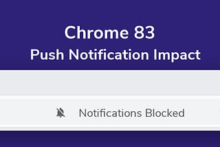 Chrome 83 Finally Arrives, A New Day for Web Push