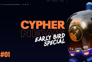 Cypher News #1 — Early bird special