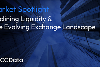 Market Spotlight: Declining Liquidity & The Evolving Exchange Landscape