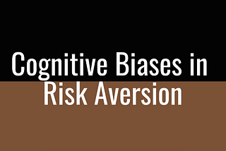 Cognitive Biases in Risk Aversion