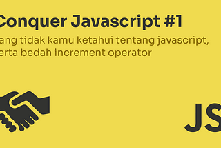 Conquer Javascript #1 | Yang tidak kamu ketahui tentang javascript, serta bedah increment operator