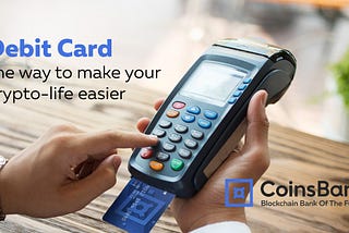 CoinsBank Debit Card makes your crypto-life easier.