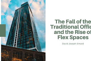 The Fall of the Traditional Office and the Rise of Flex Spaces — David Joseph Simard