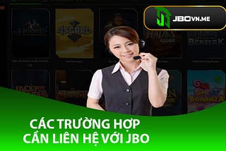 Jbo | Các Trường Hợp Cần Liên Hệ Với Jbo