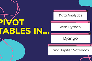 How to Use Pivot Tables with Python in Data Analytics: Django & Jupyter Notebook