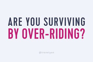 Are you surviving by over-riding?