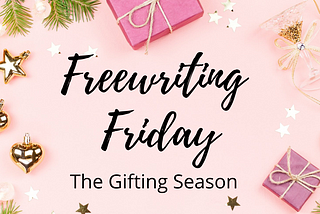 Freewriting Friday: The Gifting Season