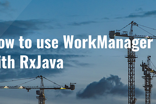 How to use WorkManager with RxJava