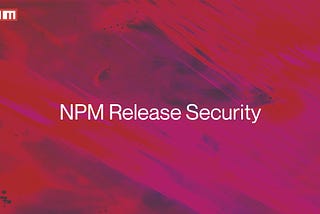 NPM Release Security