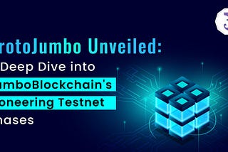 ProtoJumbo Unveiled: A Deep Dive into JumboBlockchain’s Pioneering Testnet Phases www.jumbochain.org