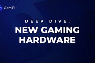 Deep Dive: New Gaming Hardware
