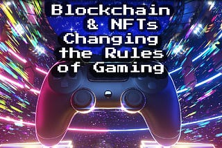 Blockchain Technology & NFTs Changing the Rules of Gaming