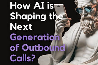 How AI is shaping the nexte generation of outbound calls?