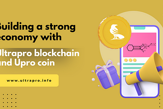Building a strong economy with Ultrapro blockchain and Upro coin: