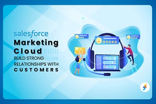 Salesforce Marketing Cloud: Build Strong Relationships with Customers