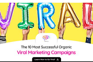The 10 Most Successful Organic Viral Marketing Campaigns