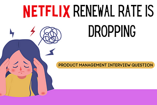 Product Management Interview Question→Netflix’s subscription renewal rate is declining year over…