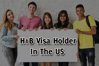 An Overview: H1b visa holder in the US