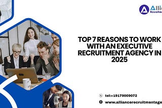 Top 7 Reasons to Work with an Executive Recruitment Agency in 2025