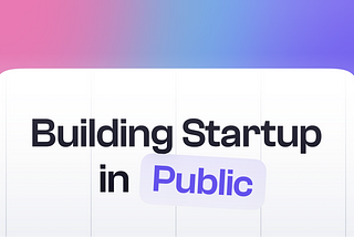 That’s Why Building in Public Could Increase your Startup’s Popularity