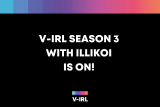 V-IRL’S SEASON 3 WITH ILLIKOI IS ON!