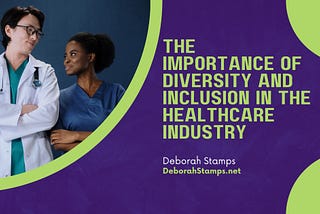 The Importance of Diversity and Inclusion in the Healthcare Industry | Deborah Stamps