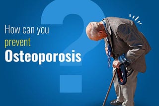 HOW CAN YOU PREVENT OSTEOPOROSIS?