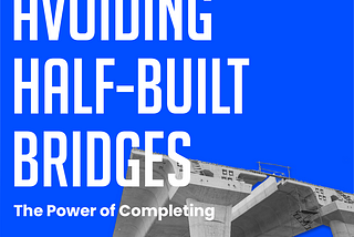 Avoiding Half-Built Bridges: The Power of Completing