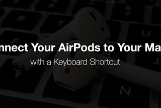 How to Connect Your AirPods to Your Mac with a Keyboard Shortcut