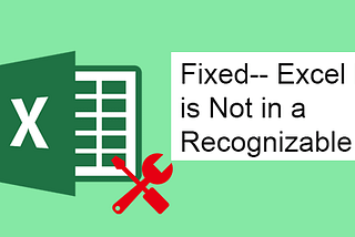 Fixed — Excel File is Not in a Recognizable Format