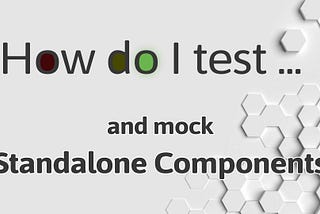 How do I test and mock Standalone Components?