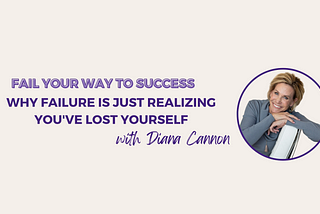 Why Failure Is Just Realizing You’ve Lost Yourself with Diana Cannon