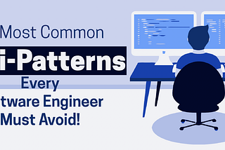 10 Most Common Anti-Patterns Every Software Engineer Must Avoid!