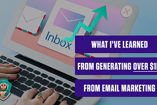 WHAT I LEARNED FROM GENERATING OVER $1M FROM EMAIL MARKETING